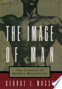 The image of man : the creation of modern masculinity / George L. Mosse..