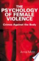 The psychology of female violence : crimes against the body / Anna Motz.