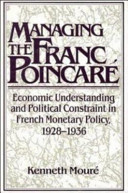 Managing the franc Poincaré : economic understanding and political constraint in French monetary policy, 1928-1936 / Kenneth Mouré.