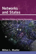 Networks and states : the global politics of Internet governance / Milton L. Mueller.