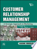 Customer relationship management : a strategic approach to marketing / Kaushik Mukerjee ; foreword by Prof. Jagdish N. Sheth.