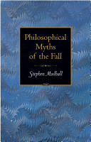 Philosophical myths of the fall / Stephen Mulhall.