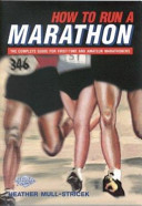 How to run a marathon : the complete guide for first-time and amateur marathoners / Heather Mull-Stricek.