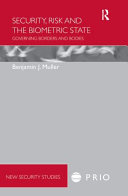 Security, risk and the biometric state : governing borders and bodies / Benjamin J. Muller.