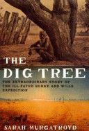 The dig tree : the extraordinary story of the ill-fated Burke and Wills 1860 expedition / Sarah Murgatroyd.