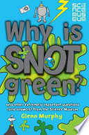 Why is snot green? : and other extremely important questions (and answers) from the Science Museum / Glenn Murphy.