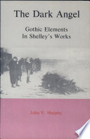 The dark angel : Gothic elements in Shelley's works / John V. Murphy.