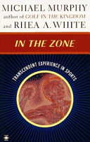 In the zone : transcendent experience in sports / Michael Murphy and Rhea A. White.