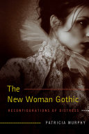 The new woman gothic : reconfigurations of distress / Patricia Murphy.