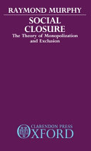 Social closure : the theory of monopolization and exclusion / Raymond Murphy.