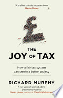 The joy of tax : how a fair tax system can create a better society / Richard Murphy.