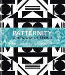 Patternity : a new way of seeing : the inspirational power of pattern / Anna Murray & Grace Winteringham ; contributing editor, Dal Chodha.