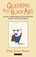 Queering post-black art : artists transforming African-American identity after civil rights / Derek Conrad Murray.