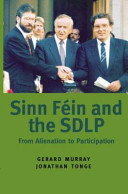 Sinn Fein and the SDLP : from alienation to participation / Gerard Murray, Jonathan Tonge.