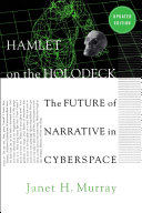 Hamlet on the holodeck the future of narrative in cyberspace / Janet H. Murray.