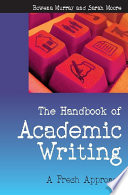 The handbook of academic writing a fresh approach / Rowena Murray and Sarah Moore.