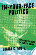 In-your-face politics the consequences of uncivil media / Diana C. Mutz.