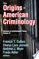 The Origins of American Criminology : Advances in Criminological Theory.
