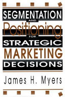 Segmentation and positioning for strategic marketing decisions / James H. Myers.