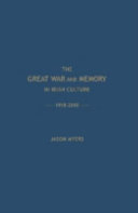 The Great War and memory in Irish culture, 1918-2010 / Jason R. Myers.