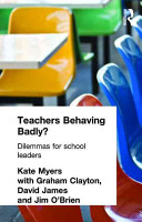 Teachers behaving badly? : dilemmas for school leaders / Kate Myers with Graham Clayton, David James and Jim O'Brian.