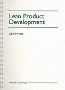 Lean product development : the manager's guide to organising, running and controlling the complete business process of developing products / Colin Mynott.