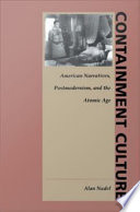 Containment culture American narrative, postmodernism, and the atomic age / Alan Nadel.