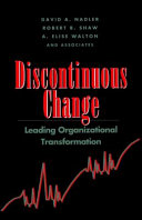 Discontinuous change : leading organizational transformation / David A. Nadler, Robert B. Shaw, A. Elise Walton, and associates.