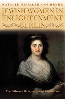 Jewish women in enlightenment Berlin / Natalie Naimark-Goldberg.