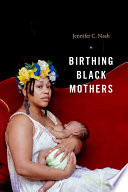 Birthing Black mothers Jennifer C. Nash.