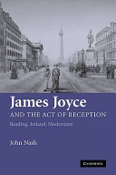 James Joyce and the act of reception : reading, Ireland, modernism / John Nash.