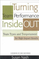 Turning team performance inside out : team types and temperament for high-impact results / Susan Nash.