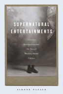 Supernatural entertainments : Victorian spiritualism and the rise of modern media culture / Simone Natale.