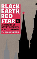 Black earth, red star : a history of Soviet security policy, 1917-1991 / R. Craig Nation.