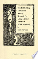 The publishing history of Aubrey Beardsley's compositions for Oscar Wilde's Salome / by Joan Navarre.