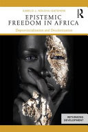 Epistemic freedom in Africa : deprovincialization and decolonization / Sabelo J. Ndlovu-Gatsheni.