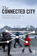 The connected city : how networks are shaping the modern metropolis / Zachary P. Neal.