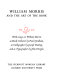 William Morris and the art of the book / with essays on William Morris as book collector by Paul Needham, as calligrapher by Joseph Dunlap and as typographer by John Dreyfus.