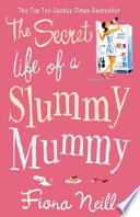 The secret life of a slummy mummy / Fiona Neill.