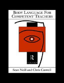 Body language for competent teachers / Sean Neill and Chris Caswell.