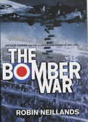 The bomber war : Arthur Harris and the Allied bomber offensive, 1939-1945 / Robin Neillands.