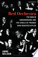 Red orchestra the story of the Berlin underground and the circle of friends who resisted Hitler / Anne Nelson.