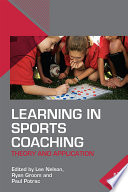 Learning in sports coaching theory and application / edited by Lee Nelson, Ryan Groom and Paul Potrac.