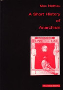 A short history of anarchism / Max Nettlau ; translated by Ida Pilat Isca ; edited by Heiner M. Becker.