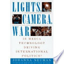 Lights, camera, war : is media technology driving international politics / Johanna Neuman.