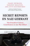 Secret reports on Nazi Germany the Frankfurt School contribution to the war effort / Franz Neumann, Herbert Marcuse, Otto Kirchheimer ; edited by Raffaele Laudani with a foreword by Raymond Geuss.