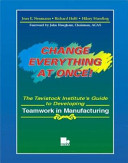 Change everything at once : the Tavistock Institute's guide to developing teamwork in manufacturing / Jean E. Neumann, Richard Holti and Hilary Standing.