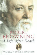 Robert Browning : a life after death / Pamela Neville-Sington.