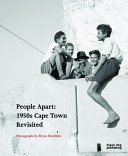 People apart : 1950s Cape Town revisited / photographs by Bryan Heseltine ; Darren Newbury ; foreword by Amanda Hopkinson ; essays by Vivian Bickford-Smith and Sean Field.
