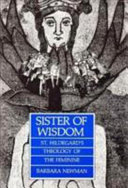 Sister of wisdom : St. Hildegard's theology of the feminine / Barbara Newman.